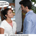 44 – W uwodzeniu nie ma porażek!