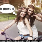 120 – Samotna przyjaciółka twojej dziewczyny to twój największy wróg