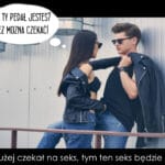 157 – Im będziesz dłużej czekał na seks, tym ten seks będzie gorszej jakości