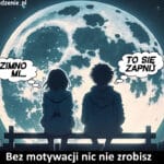 1803 – Bez motywacji nic nie zrobisz