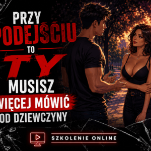 Przy podejściu to TY musisz więcej mówić od dziewczyny